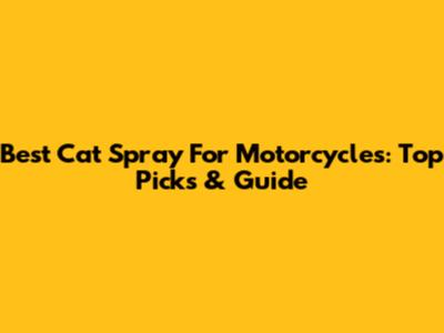 Best Cat Spray For Motorcycles: Top Picks & Guide