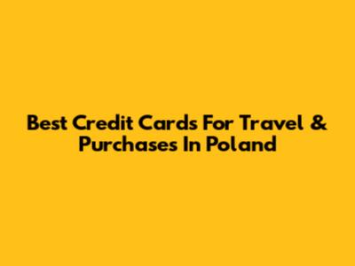 Best Credit Cards For Travel & Purchases In Poland