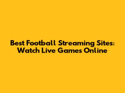 Best Football Streaming Sites: Watch Live Games Online