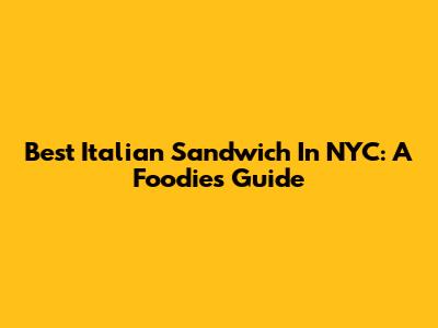 Best Italian Sandwich In NYC: A Foodie's Guide