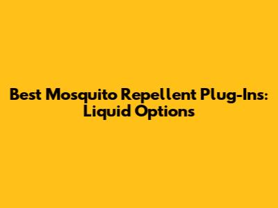 Best Mosquito Repellent Plug-Ins: Liquid Options