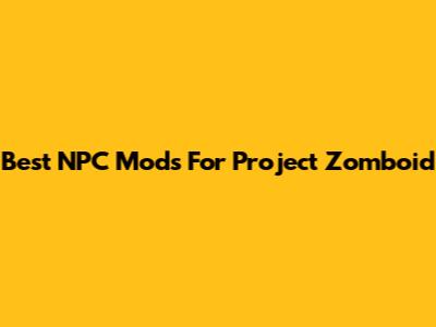 Best NPC Mods For Project Zomboid