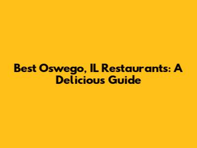 Best Oswego, IL Restaurants: A Delicious Guide