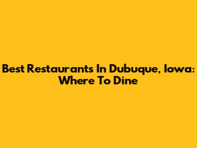 Best Restaurants In Dubuque, Iowa: Where To Dine