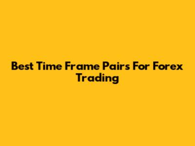 Best Time Frame Pairs For Forex Trading