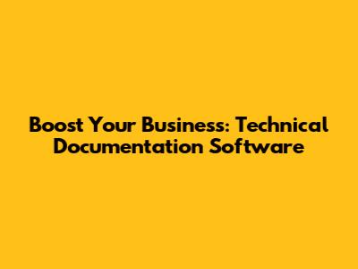 Boost Your Business: Technical Documentation Software