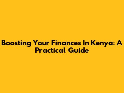 Boosting Your Finances In Kenya: A Practical Guide