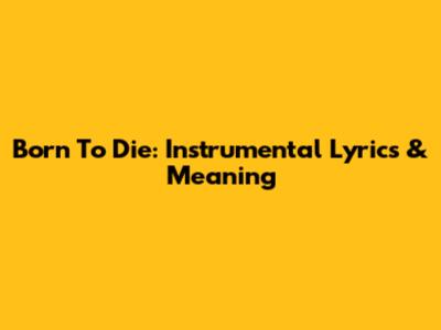 Born To Die: Instrumental Lyrics & Meaning