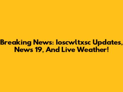 Breaking News: Ioscwltxsc Updates, News 19, And Live Weather!