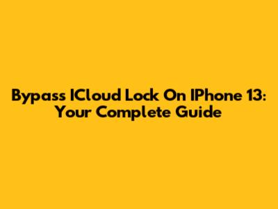 Bypass ICloud Lock On IPhone 13: Your Complete Guide