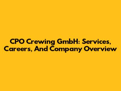 CPO Crewing GmbH: Services, Careers, And Company Overview