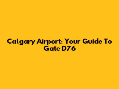 Calgary Airport: Your Guide To Gate D76