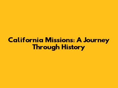 California Missions: A Journey Through History
