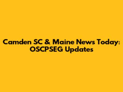 Camden SC & Maine News Today: OSCPSEG Updates