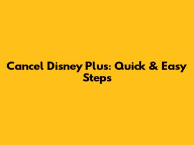 Cancel Disney Plus: Quick & Easy Steps