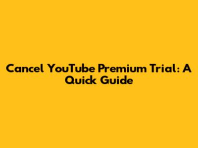 Cancel YouTube Premium Trial: A Quick Guide