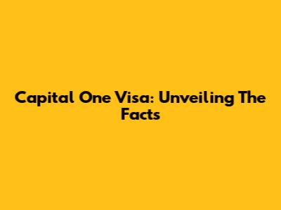 Capital One Visa: Unveiling The Facts