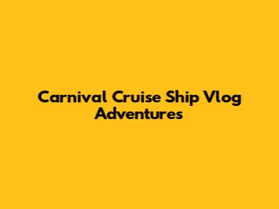 Carnival Cruise Ship Vlog Adventures