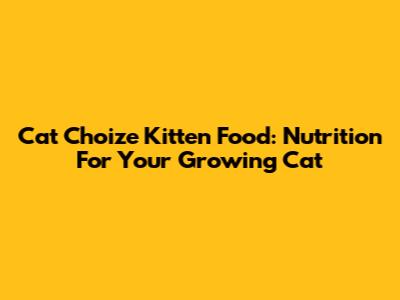 Cat Choize Kitten Food: Nutrition For Your Growing Cat