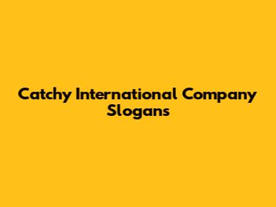 Catchy International Company Slogans