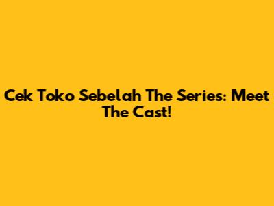 Cek Toko Sebelah The Series: Meet The Cast!