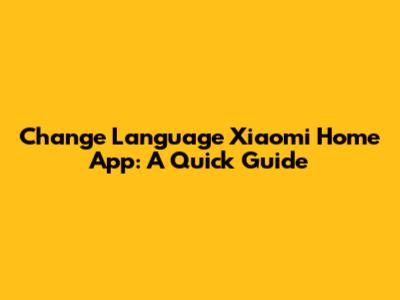 Change Language Xiaomi Home App: A Quick Guide