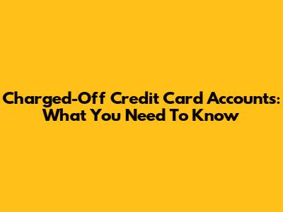 Charged-Off Credit Card Accounts: What You Need To Know