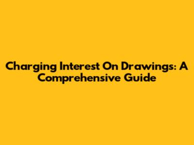 Charging Interest On Drawings: A Comprehensive Guide