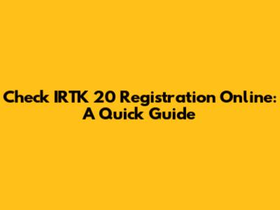 Check IRTK 20 Registration Online: A Quick Guide