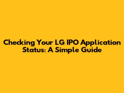 Checking Your LG IPO Application Status: A Simple Guide