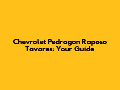 Chevrolet Pedragon Raposo Tavares: Your Guide