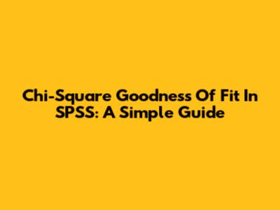 Chi-Square Goodness Of Fit In SPSS: A Simple Guide