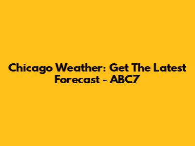Chicago Weather: Get The Latest Forecast - ABC7