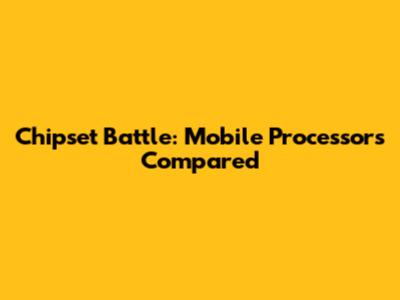 Chipset Battle: Mobile Processors Compared