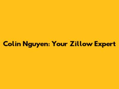 Colin Nguyen: Your Zillow Expert