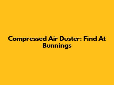 Compressed Air Duster: Find At Bunnings