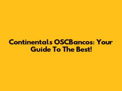 Continental's OSCBancos: Your Guide To The Best!
