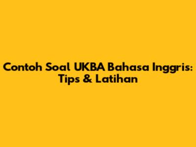 Contoh Soal UKBA Bahasa Inggris: Tips & Latihan