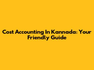 Cost Accounting In Kannada: Your Friendly Guide