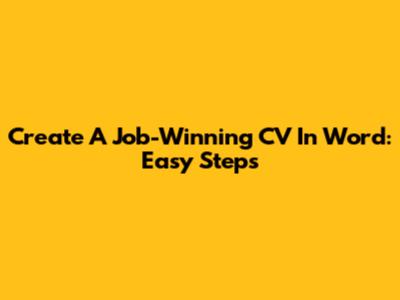 Create A Job-Winning CV In Word: Easy Steps