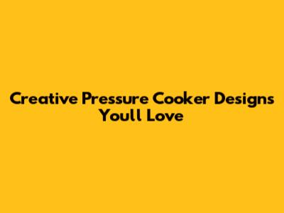 Creative Pressure Cooker Designs You'll Love