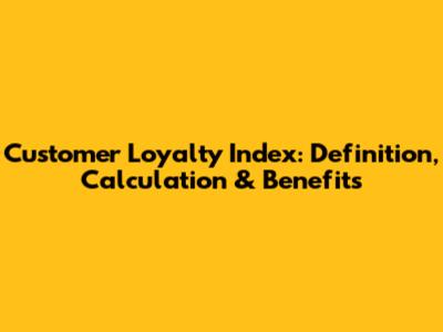 Customer Loyalty Index: Definition, Calculation & Benefits