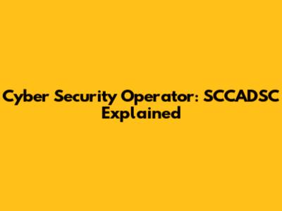 Cyber Security Operator: SCCADSC Explained