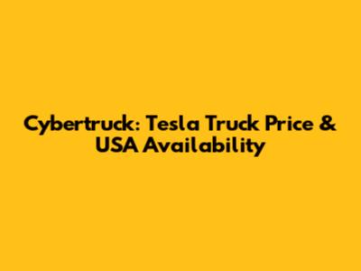 Cybertruck: Tesla Truck Price & USA Availability
