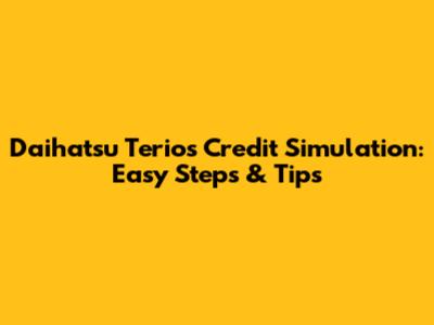 Daihatsu Terios Credit Simulation: Easy Steps & Tips