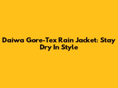 Daiwa Gore-Tex Rain Jacket: Stay Dry In Style
