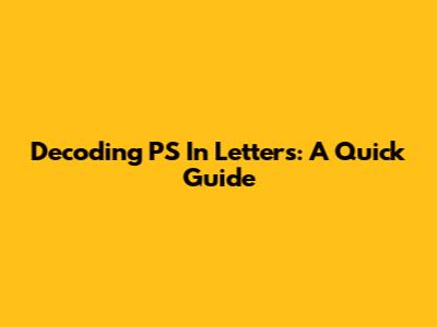 Decoding 'PS' In Letters: A Quick Guide
