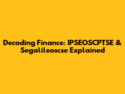 Decoding Finance: IPSEOSCPTSE & Segalileoscse Explained