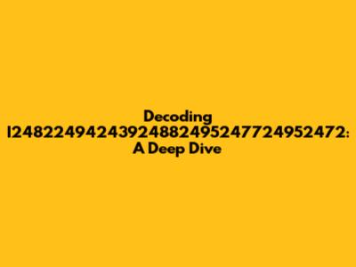 Decoding I24822494243924882495247724952472: A Deep Dive