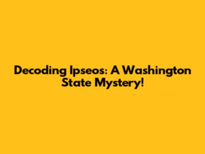 Decoding Ipseos: A Washington State Mystery!